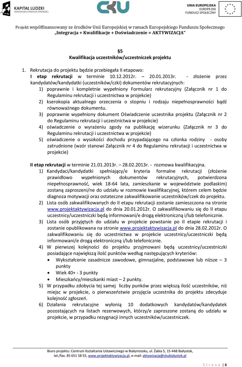 uczestnictwa w projekcie) 2) kserokopia aktualnego orzeczenia o stopniu i rodzaju niepełnosprawności bądź równoważnego dokumentu.