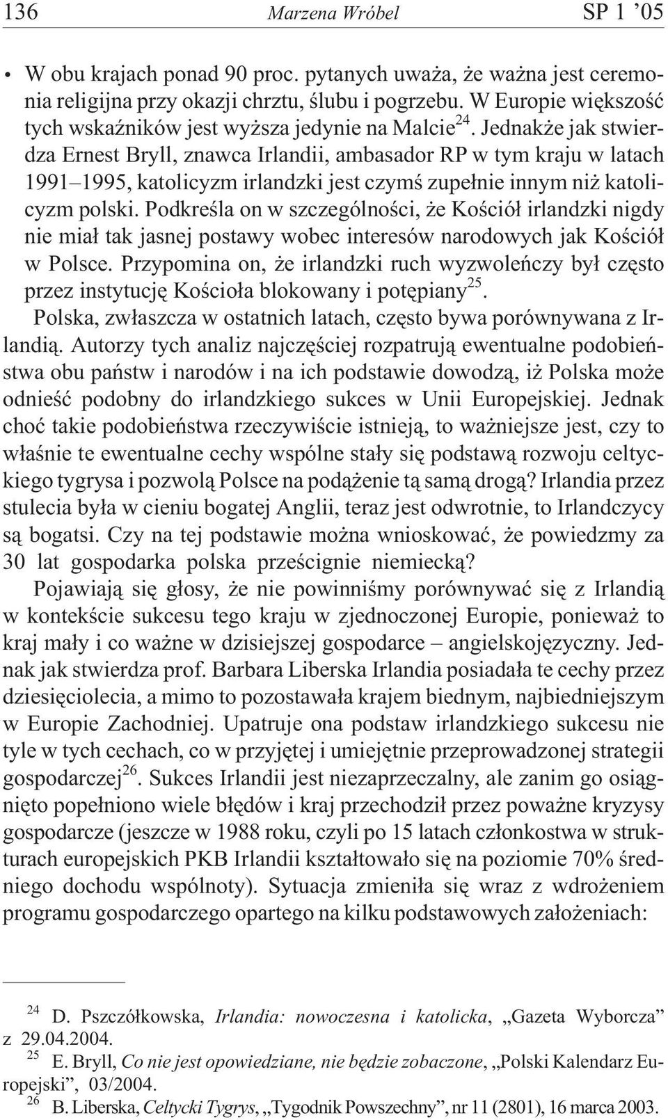 Jednak e jak stwierdza Ernest Bryll, znawca Irlandii, ambasador RP w tym kraju w latach 1991 1995, katolicyzm irlandzki jest czymœ zupe³nie innym ni katolicyzm polski.