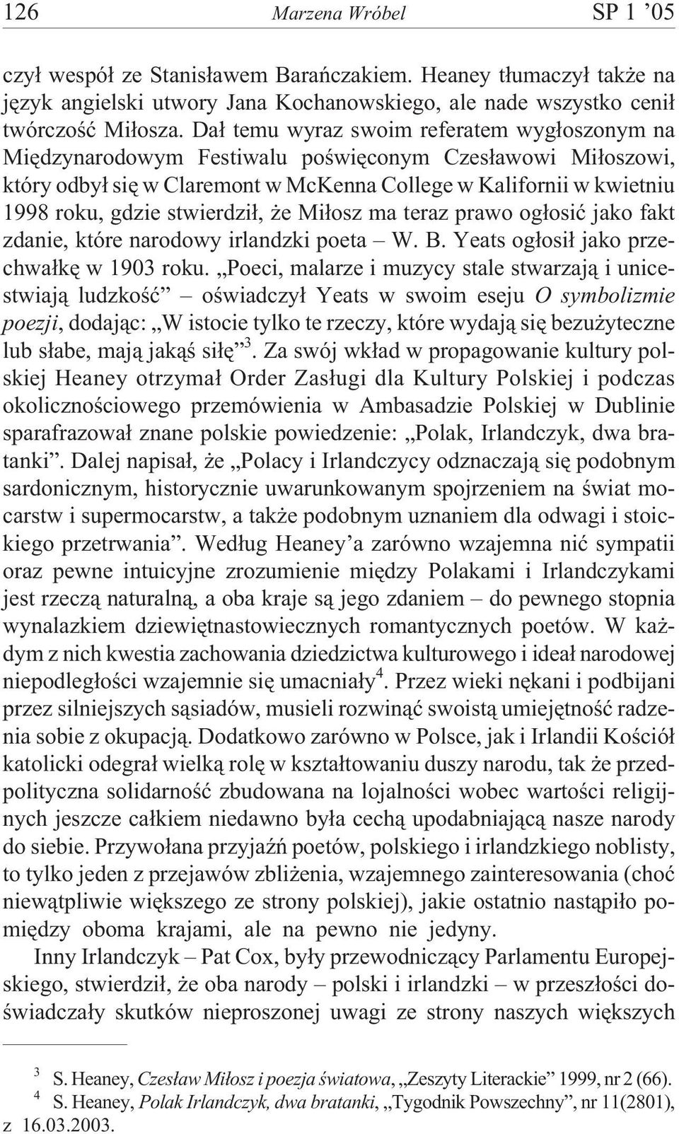 stwierdzi³, e Mi³osz ma teraz prawo og³osiæ jako fakt zdanie, które narodowy irlandzki poeta W. B. Yeats og³osi³ jako przechwa³kê w 1903 roku.