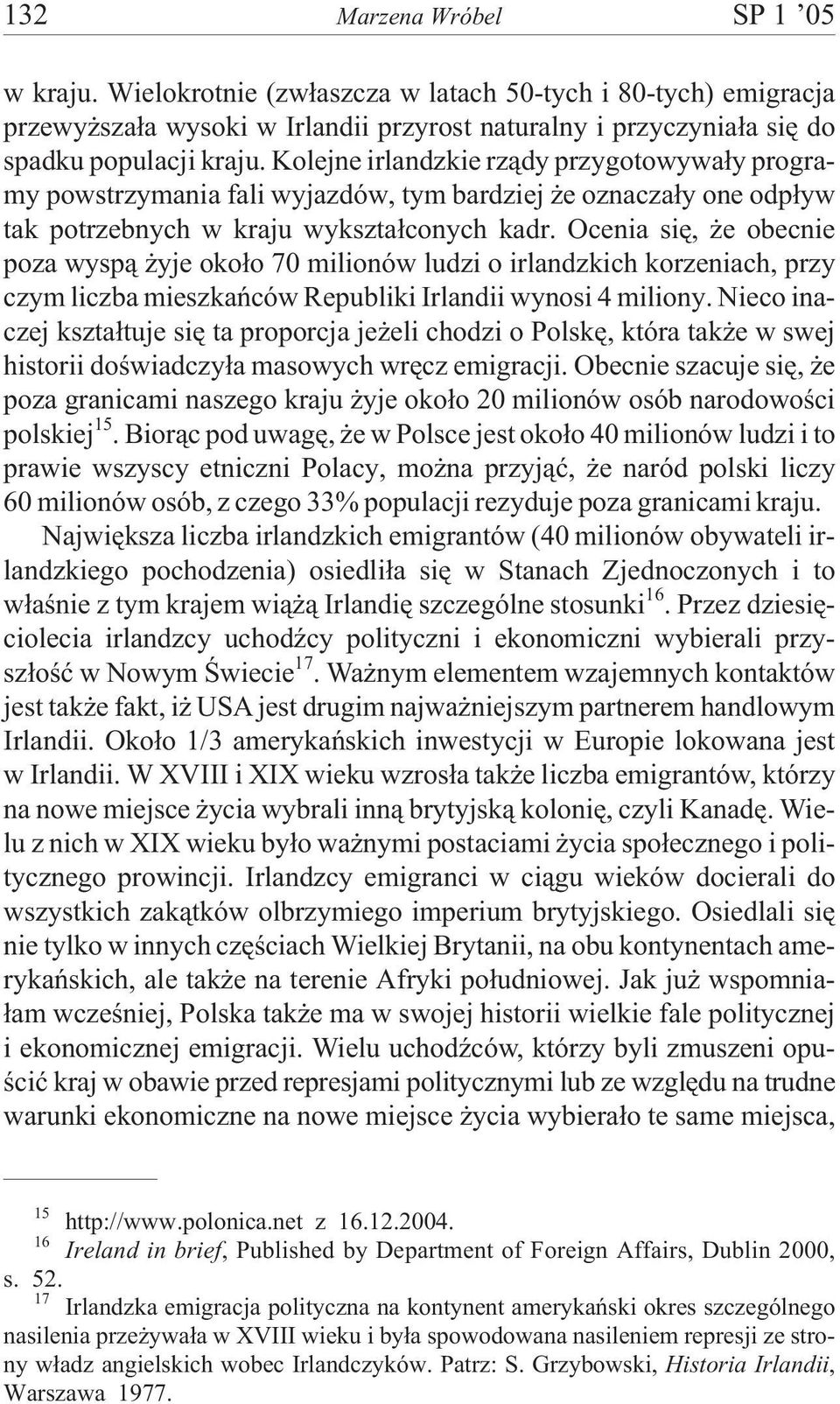 Ocenia siê, e obecnie poza wysp¹ yje oko³o 70 milionów ludzi o irlandzkich korzeniach, przy czym liczba mieszkañców Republiki Irlandii wynosi 4 miliony.