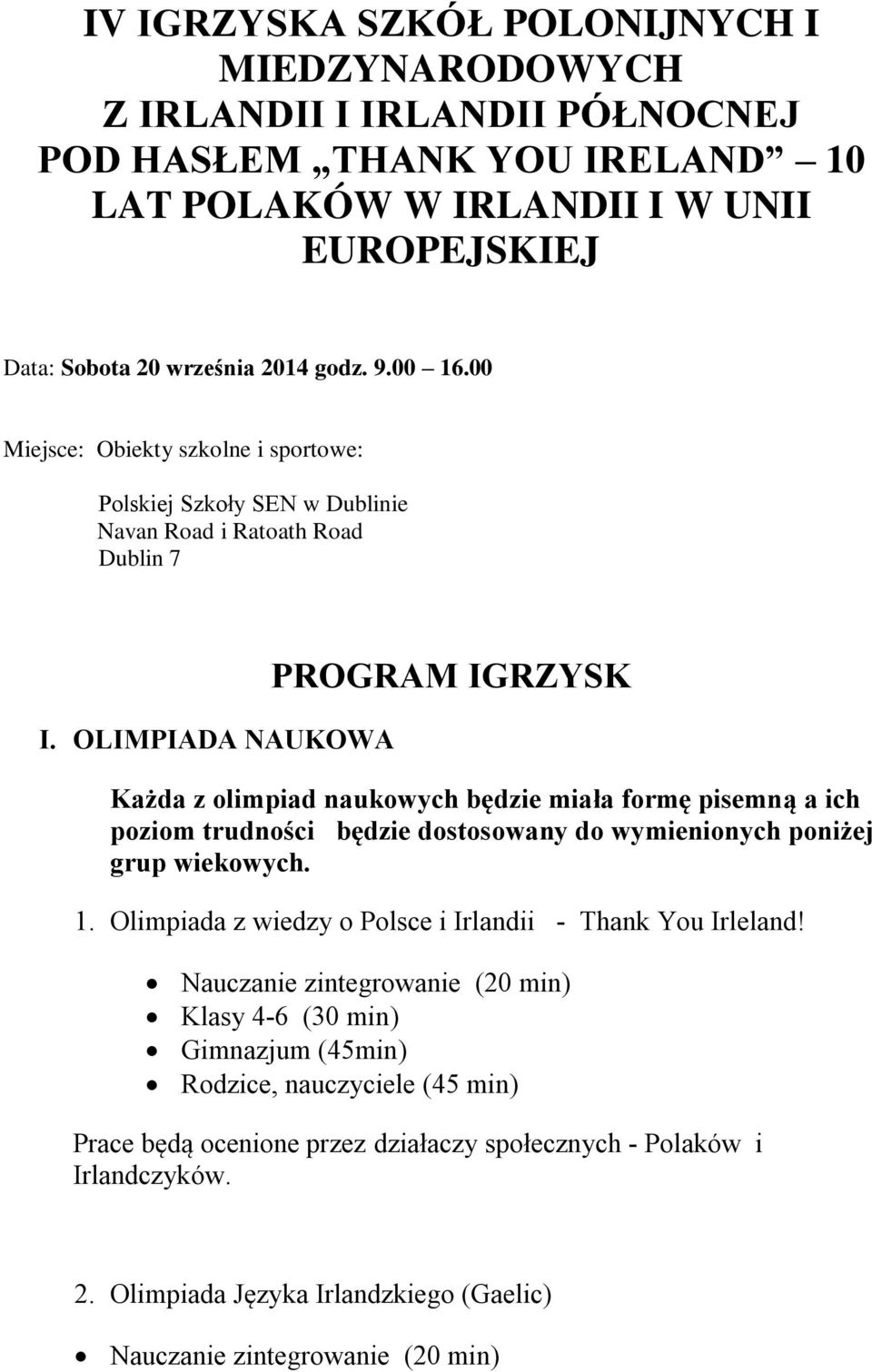 OLIMPIADA NAUKOWA PROGRAM IGRZYSK Każda z olimpiad naukowych będzie miała formę pisemną a ich poziom trudności będzie dostosowany do wymienionych poniżej grup wiekowych.