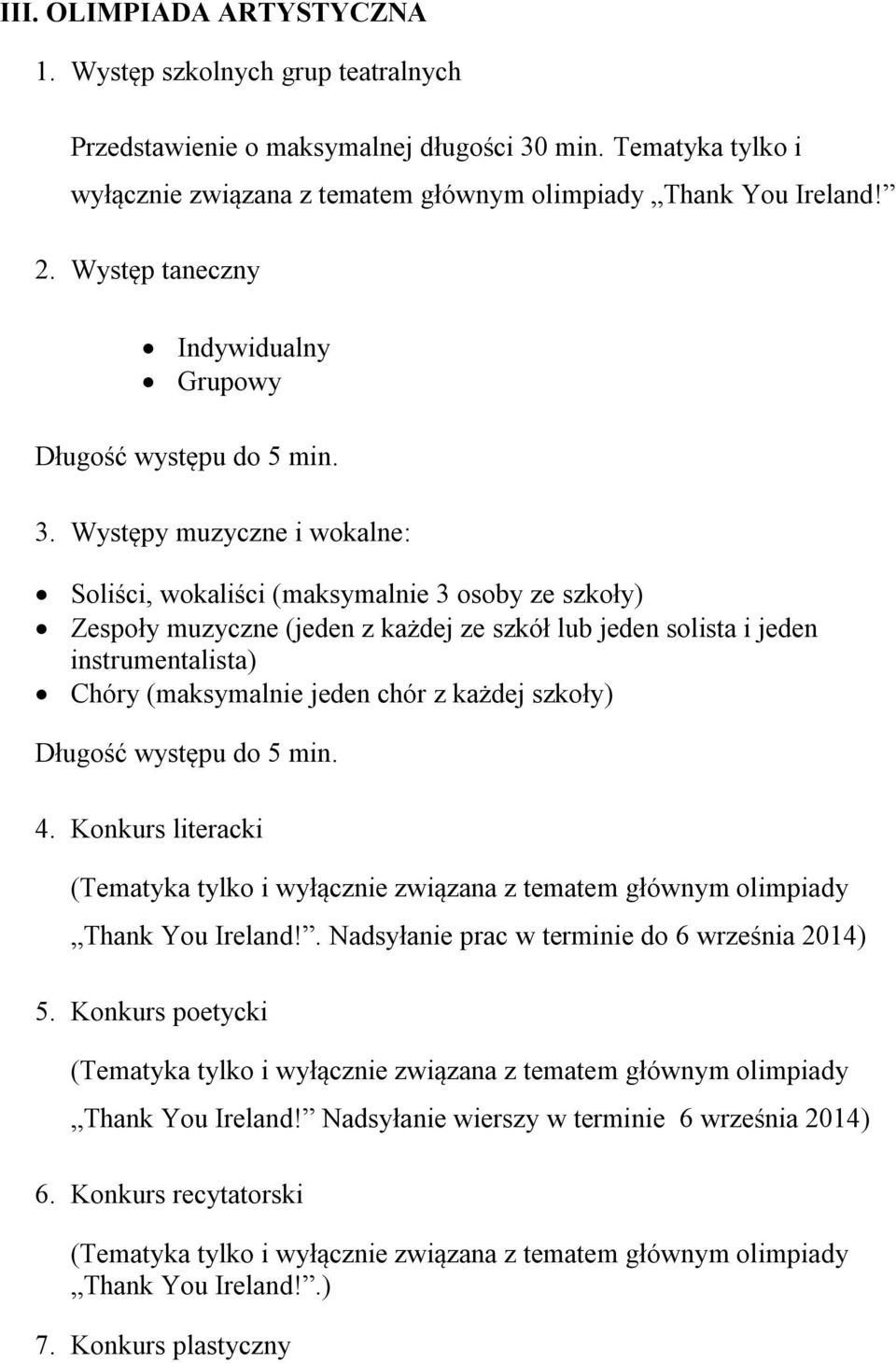 Występy muzyczne i wokalne: Soliści, wokaliści (maksymalnie 3 osoby ze szkoły) Zespoły muzyczne (jeden z każdej ze szkół lub jeden solista i jeden instrumentalista)