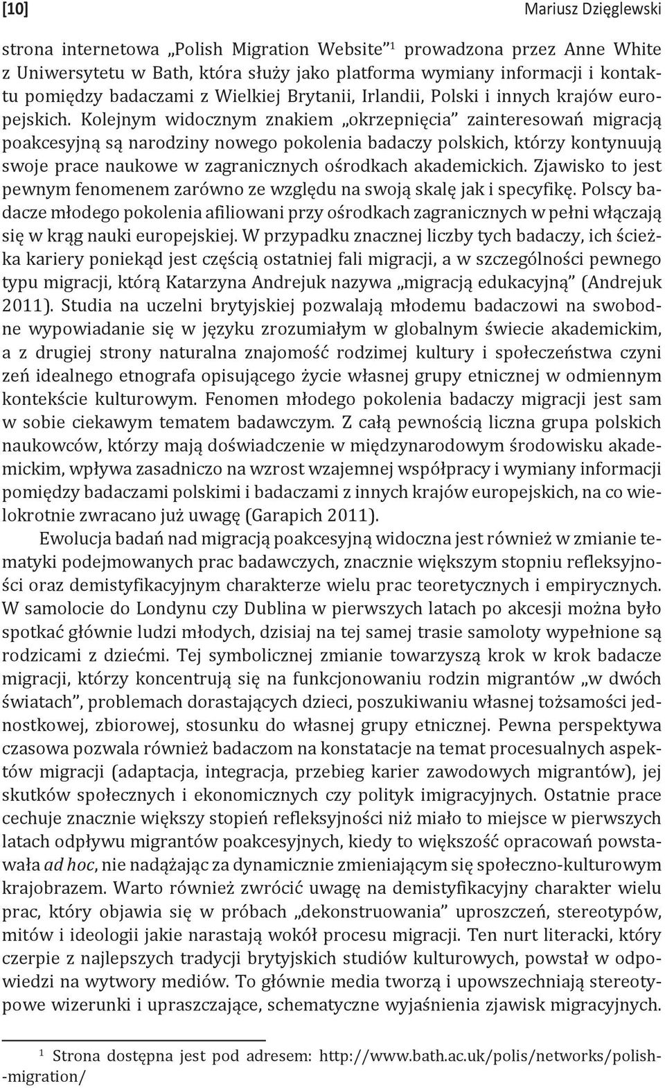 Kolejnym widocznym znakiem okrzepnięcia zainteresowań migracją poakcesyjną są narodziny nowego pokolenia badaczy polskich, którzy kontynuują swoje prace naukowe w zagranicznych ośrodkach akademickich.