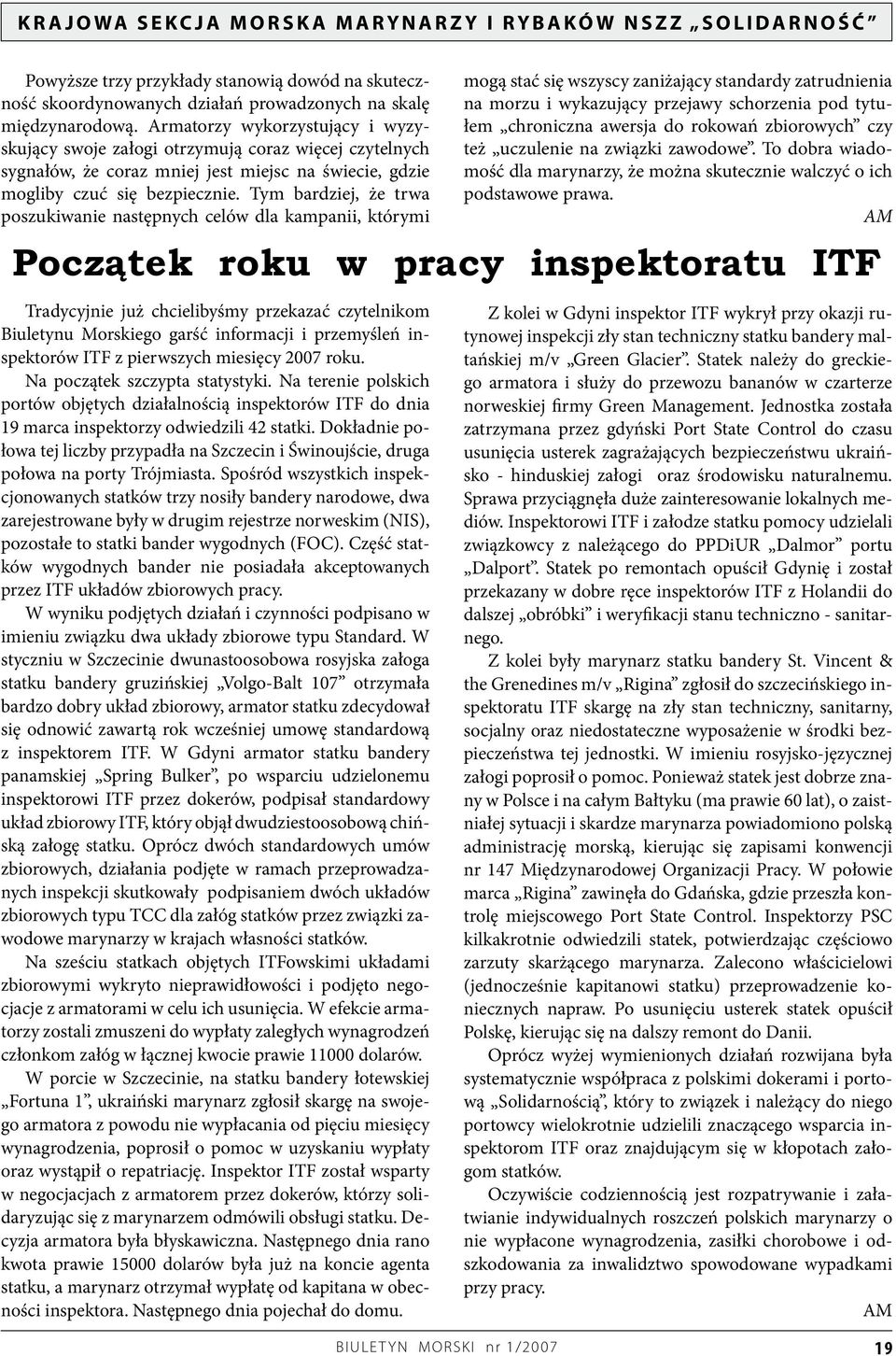 Tym bardziej, że trwa poszukiwanie następnych celów dla kampanii, którymi mogą stać się wszyscy zaniżający standardy zatrudnienia na morzu i wykazujący przejawy schorzenia pod tytułem chroniczna