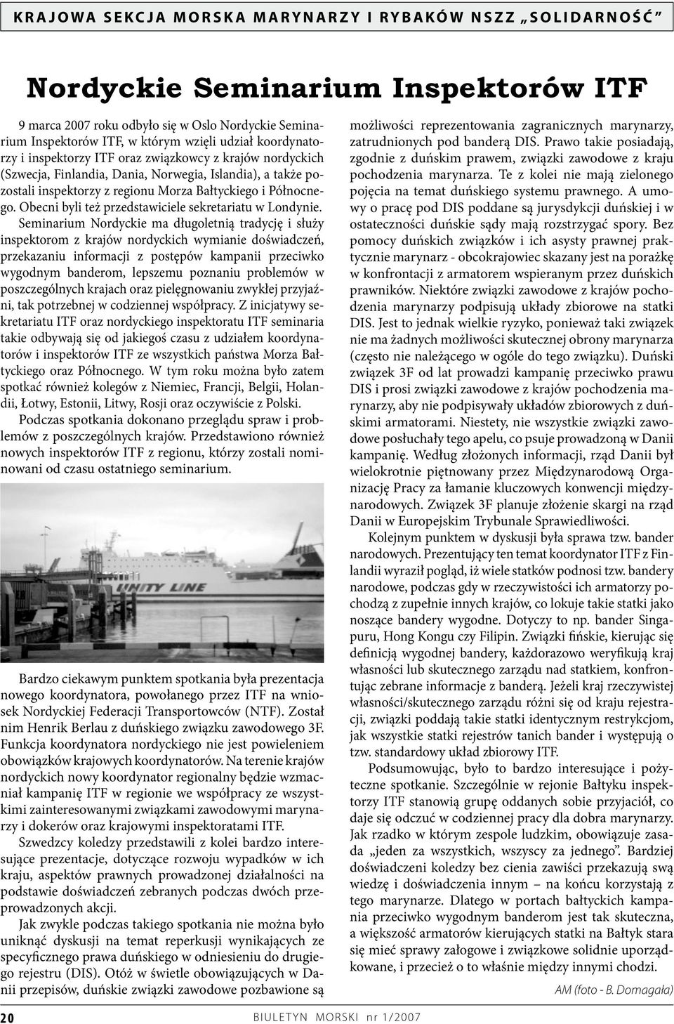 Seminarium Nordyckie ma długoletnią tradycję i służy inspektorom z krajów nordyckich wymianie doświadczeń, przekazaniu informacji z postępów kampanii przeciwko wygodnym banderom, lepszemu poznaniu