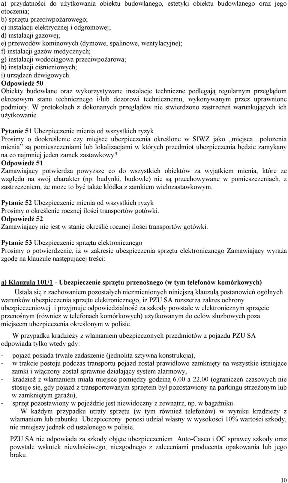 Odpowiedź 50 Obiekty budowlane oraz wykorzystywane instalacje techniczne podlegają regularnym przeglądom okresowym stanu technicznego i/lub dozorowi technicznemu, wykonywanym przez uprawnione