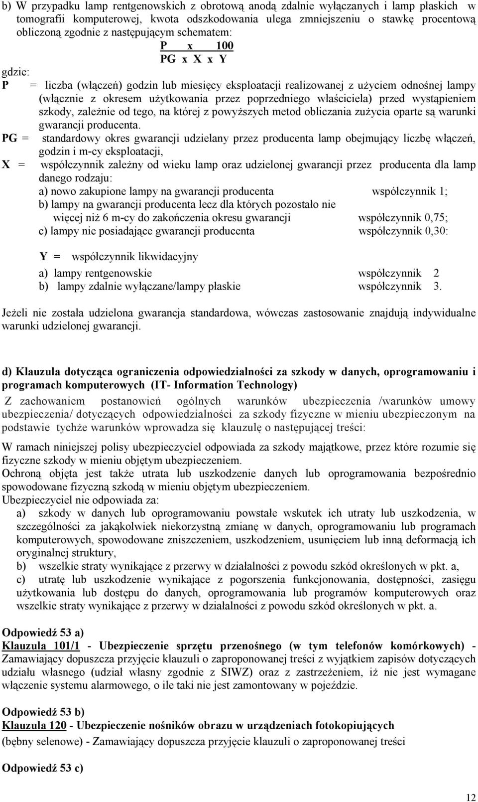 właściciela) przed wystąpieniem szkody, zależnie od tego, na której z powyższych metod obliczania zużycia oparte są warunki gwarancji producenta.