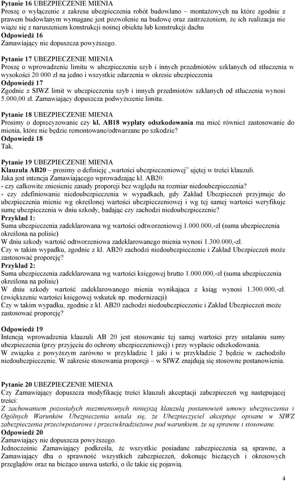 przedmiotów szklanych od stłuczenia w wysokości 20 000 zł na jedno i wszystkie zdarzenia w okresie ubezpieczenia Odpowiedź 17 Zgodnie z SIWZ limit w ubezpieczeniu szyb i innych przedmiotów szklanych