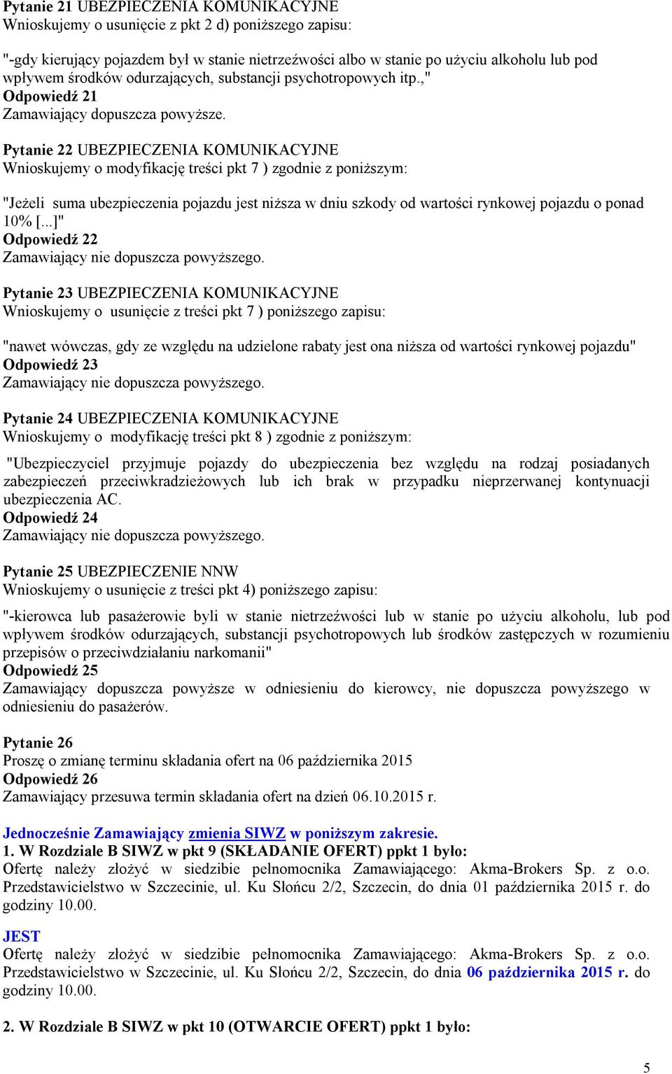 Pytanie 22 UBEZPIECZENIA KOMUNIKACYJNE Wnioskujemy o modyfikację treści pkt 7 ) zgodnie z poniższym: "Jeżeli suma ubezpieczenia pojazdu jest niższa w dniu szkody od wartości rynkowej pojazdu o ponad