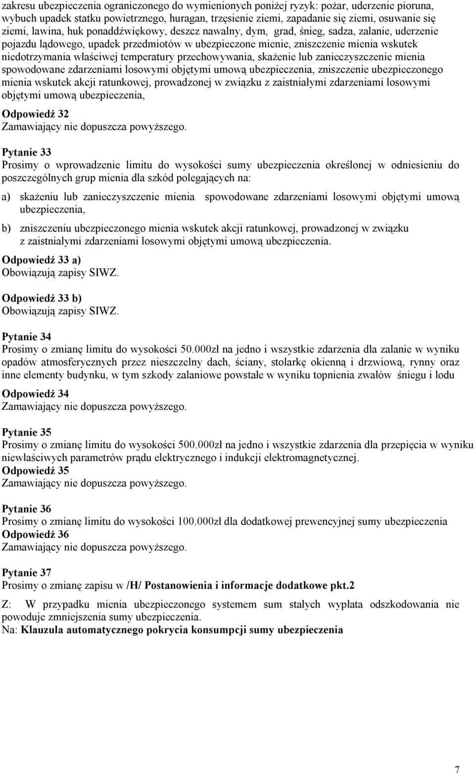 temperatury przechowywania, skażenie lub zanieczyszczenie mienia spowodowane zdarzeniami losowymi objętymi umową ubezpieczenia, zniszczenie ubezpieczonego mienia wskutek akcji ratunkowej, prowadzonej