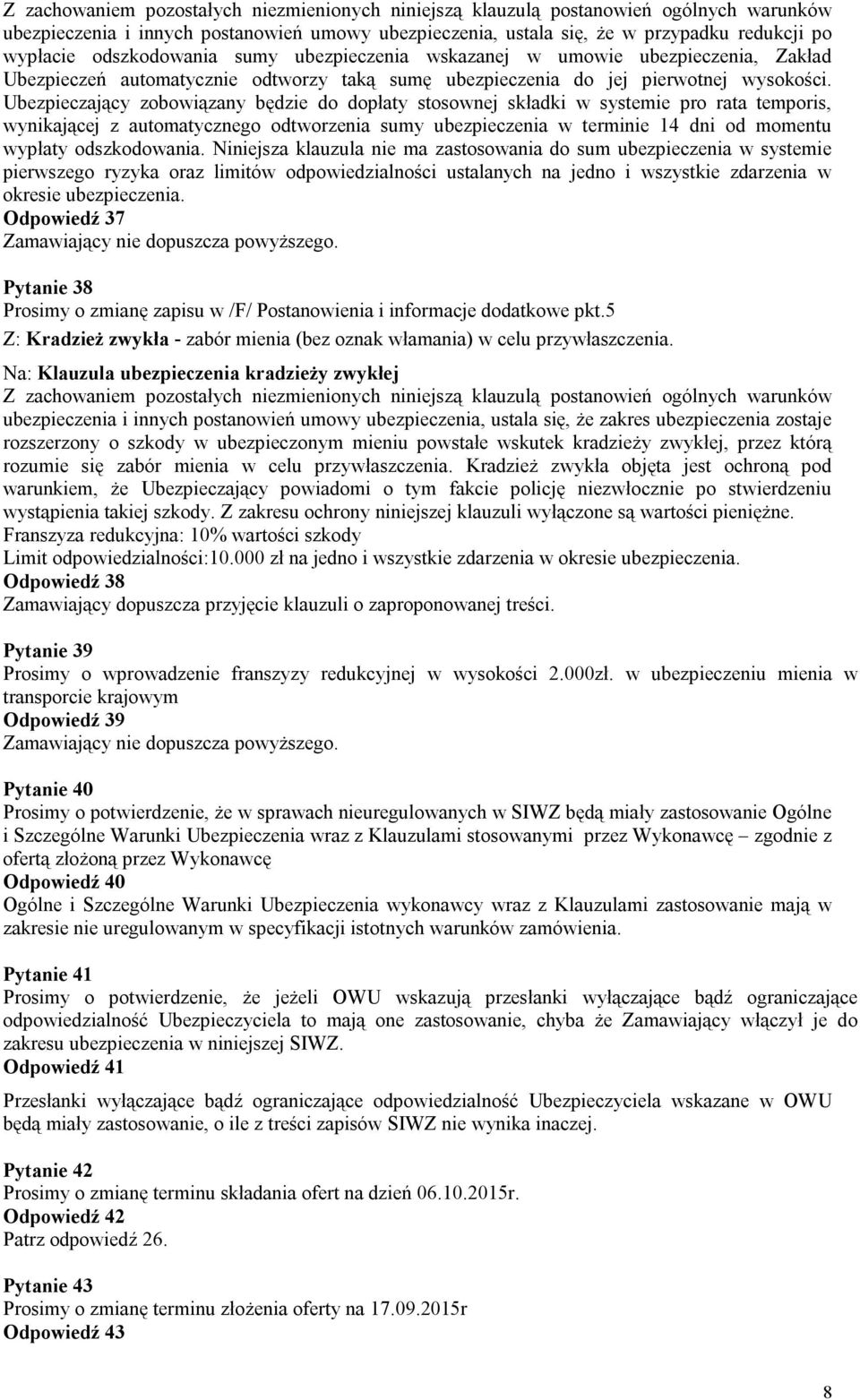 Ubezpieczający zobowiązany będzie do dopłaty stosownej składki w systemie pro rata temporis, wynikającej z automatycznego odtworzenia sumy ubezpieczenia w terminie 14 dni od momentu wypłaty