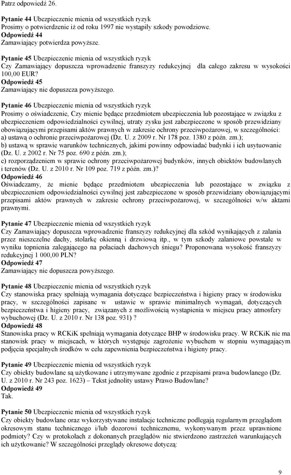 Odpowiedź 45 Pytanie 46 Ubezpieczenie mienia od wszystkich ryzyk Prosimy o oświadczenie, Czy mienie będące przedmiotem ubezpieczenia lub pozostające w związku z ubezpieczeniem odpowiedzialności