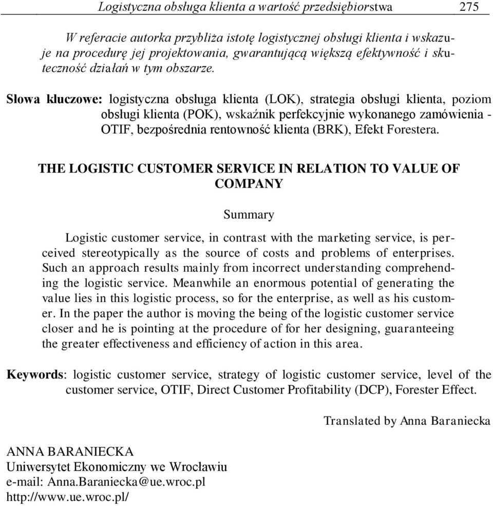 Słowa kluczowe: logistyczna obsługa klienta (LOK), strategia obsługi klienta, poziom obsługi klienta (POK), wskaźnik perfekcyjnie wykonanego zamówienia - OTIF, bezpośrednia rentowność klienta (BRK),