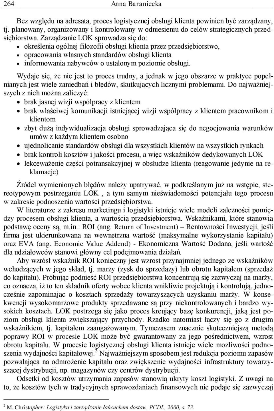 Zarządzanie LOK sprowadza się do: określenia ogólnej filozofii obsługi klienta przez przedsiębiorstwo, opracowania własnych standardów obsługi klienta informowania nabywców o ustalonym poziomie