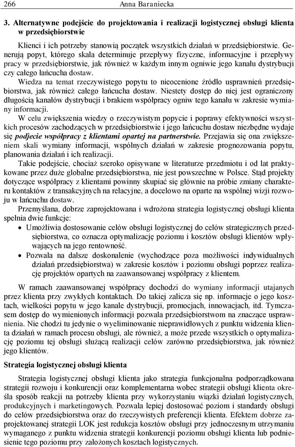 Generują popyt, którego skala determinuje przepływy fizyczne, informacyjne i przepływy pracy w przedsiębiorstwie, jak również w każdym innym ogniwie jego kanału dystrybucji czy całego łańcucha dostaw.