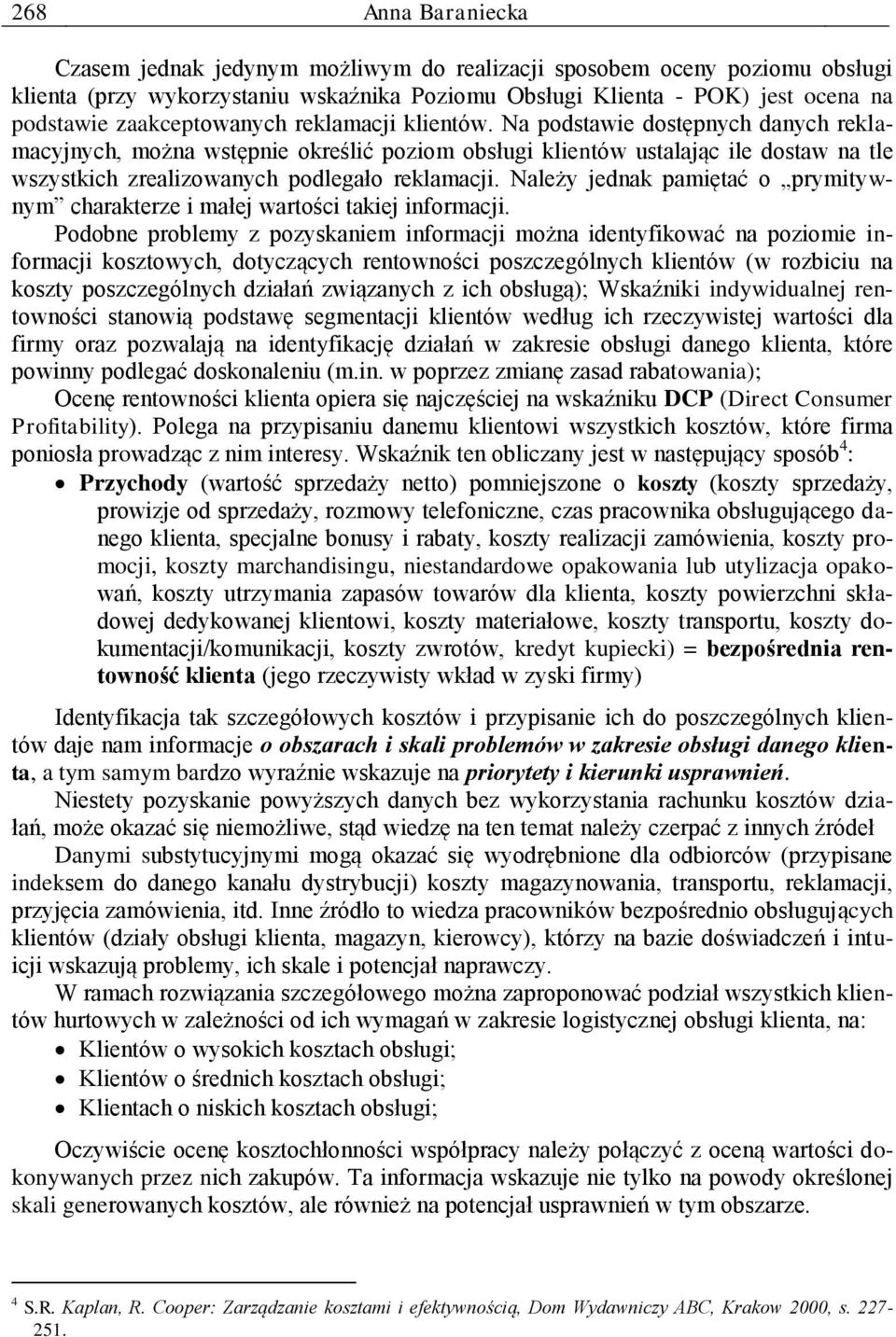 Na podstawie dostępnych danych reklamacyjnych, można wstępnie określić poziom obsługi klientów ustalając ile dostaw na tle wszystkich zrealizowanych podlegało reklamacji.