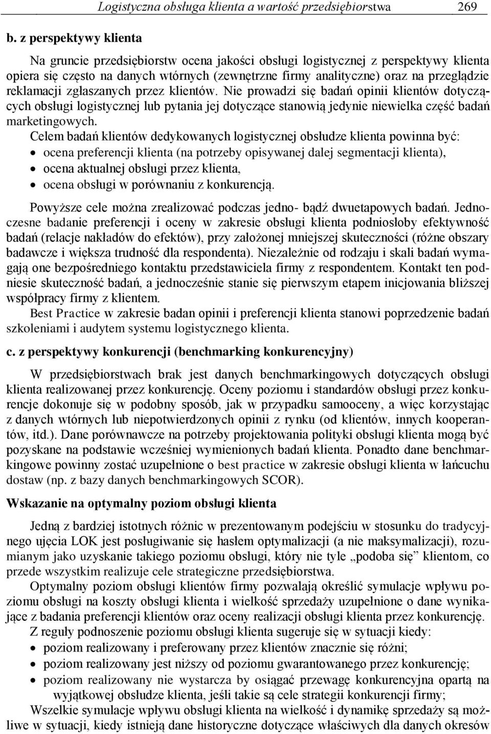 Nie prowadzi się badań opinii klientów dotyczących obsługi logistycznej lub pytania jej dotyczące stanowią jedynie niewielka część badań marketingowych.