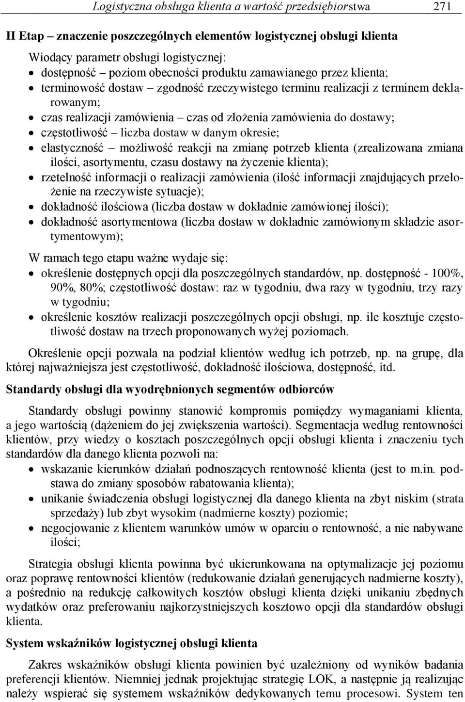 częstotliwość liczba dostaw w danym okresie; elastyczność możliwość reakcji na zmianę potrzeb klienta (zrealizowana zmiana ilości, asortymentu, czasu dostawy na życzenie klienta); rzetelność