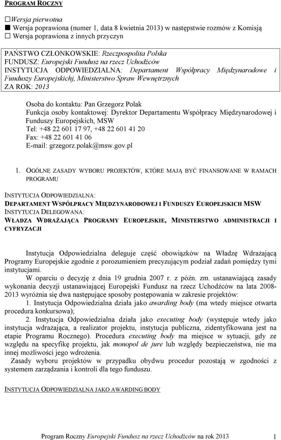 kontaktu: Pan Grzegorz Polak Funkcja osoby kontaktowej: Dyrektor Departamentu Współpracy Międzynarodowej i Funduszy Europejskich, MSW Tel: +48 22 601 17 97, +48 22 601 41 20 Fax: +48 22 601 41 06