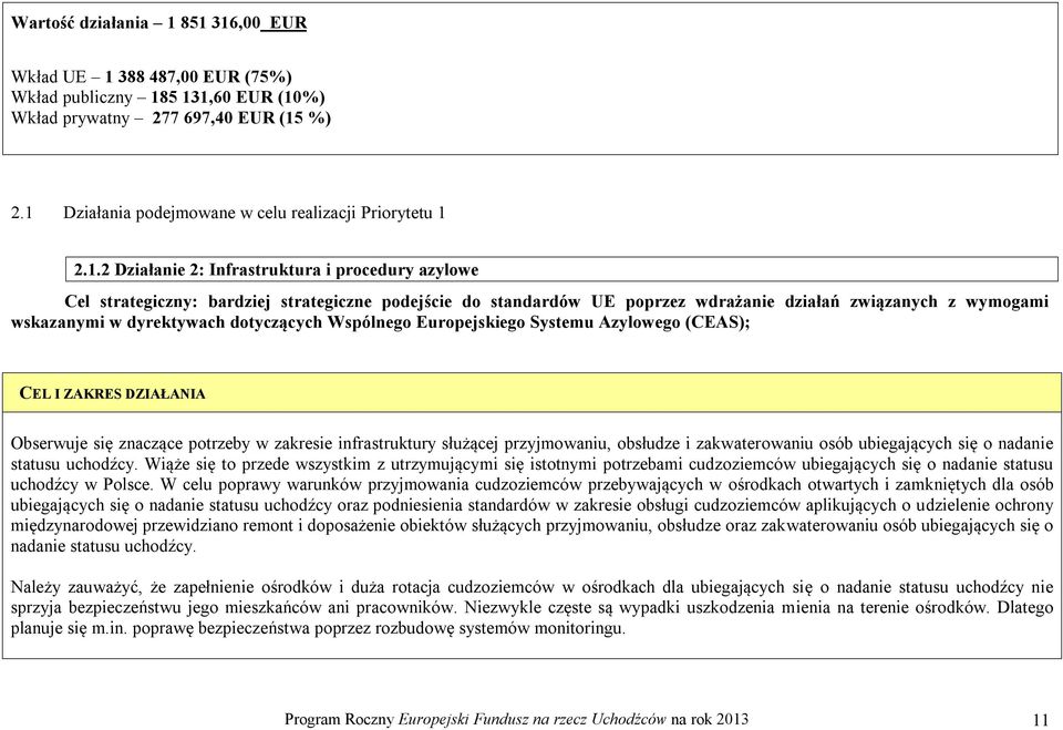 dotyczących Wspólnego Europejskiego Systemu Azylowego (CEAS); CEL I ZAKRES DZIAŁANIA Obserwuje się znaczące potrzeby w zakresie infrastruktury służącej przyjmowaniu, obsłudze i zakwaterowaniu osób