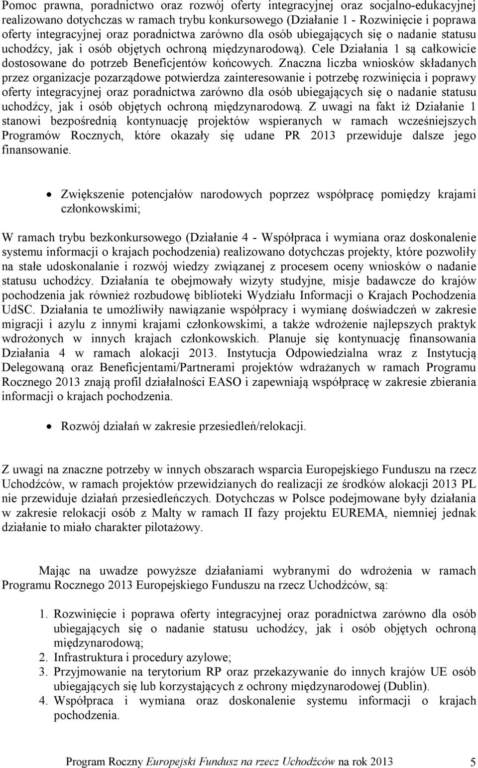 Znaczna liczba wniosków składanych przez organizacje pozarządowe potwierdza zainteresowanie i potrzebę rozwinięcia i poprawy oferty integracyjnej oraz poradnictwa zarówno dla osób ubiegających się o