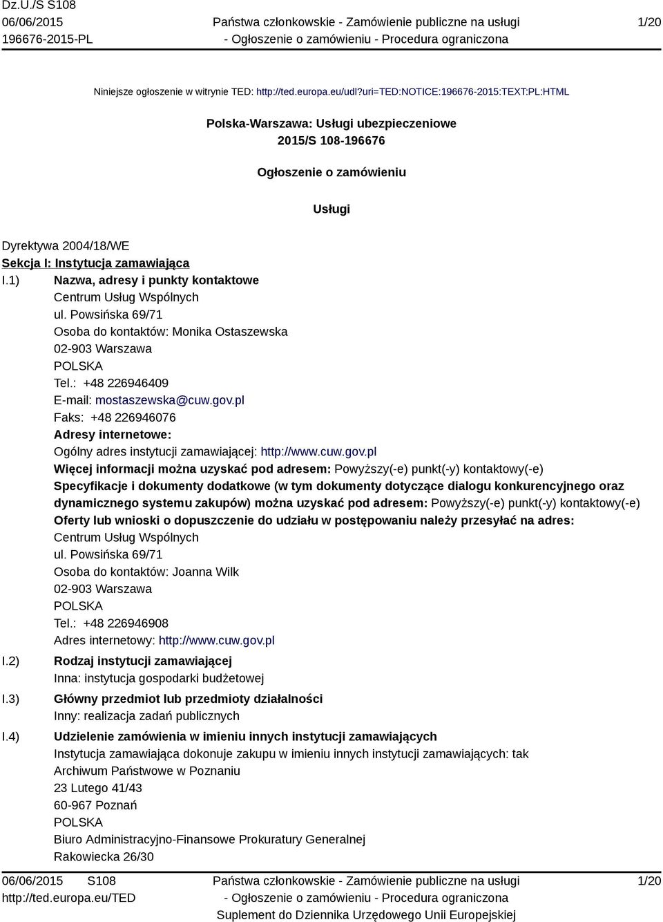 1) Nazwa, adresy i punkty kontaktowe Centrum Usług Wspólnych ul. Powsińska 69/71 Osoba do kontaktów: Monika Ostaszewska 02-903 Warszawa Tel.: +48 226946409 E-mail: mostaszewska@cuw.gov.