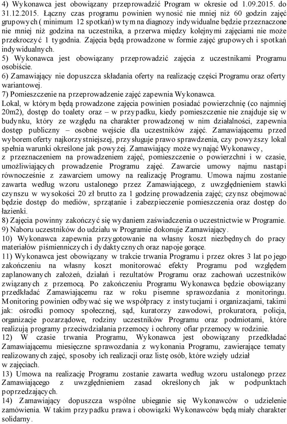 Łączny czas programu powinien wynosić nie mniej niż 60 godzin zajęć grupowych ( minimum 12 spotkań) w tym na diagnozy indywidualne będzie przeznaczone nie mniej niż godzina na uczestnika, a przerwa