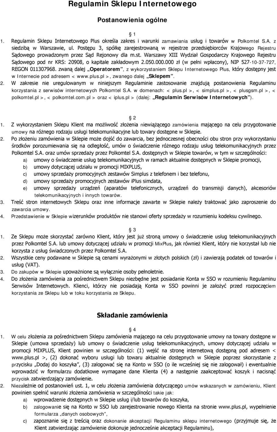 050.000.000 zł (w pełni wpłacony), NIP 527-10-37-727, REGON 011307968. zwaną dalej Operatorem, z wykorzystaniem Sklepu Internetowego Plus, który dostępny jest w Internecie pod adresem < www.plus.