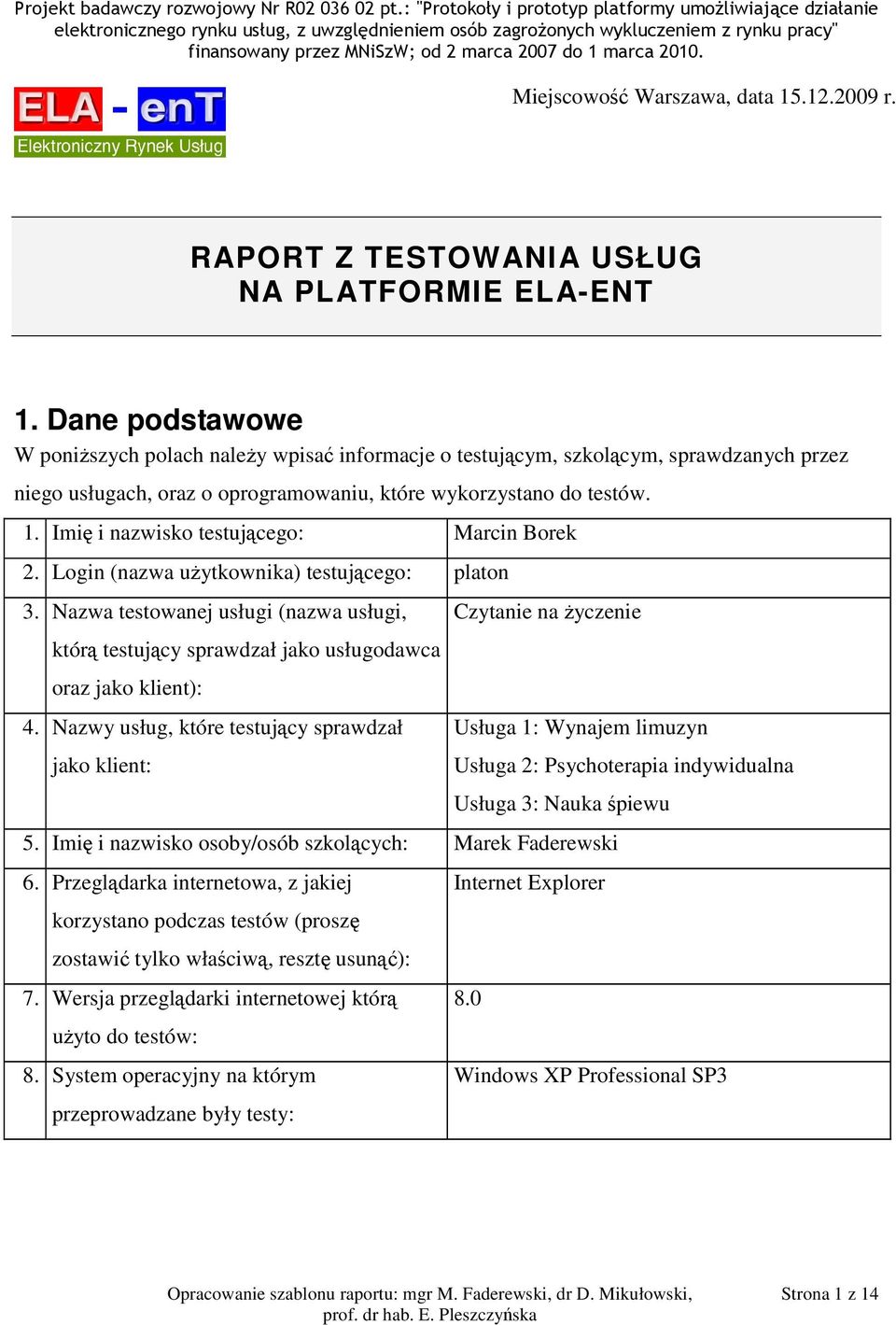 Imię i nazwisko testującego: Marcin Borek 2. Login (nazwa użytkownika) testującego: platon 3. Nazwa testowanej usługi (nazwa usługi, którą testujący sprawdzał jako usługodawca oraz jako klient): 4.