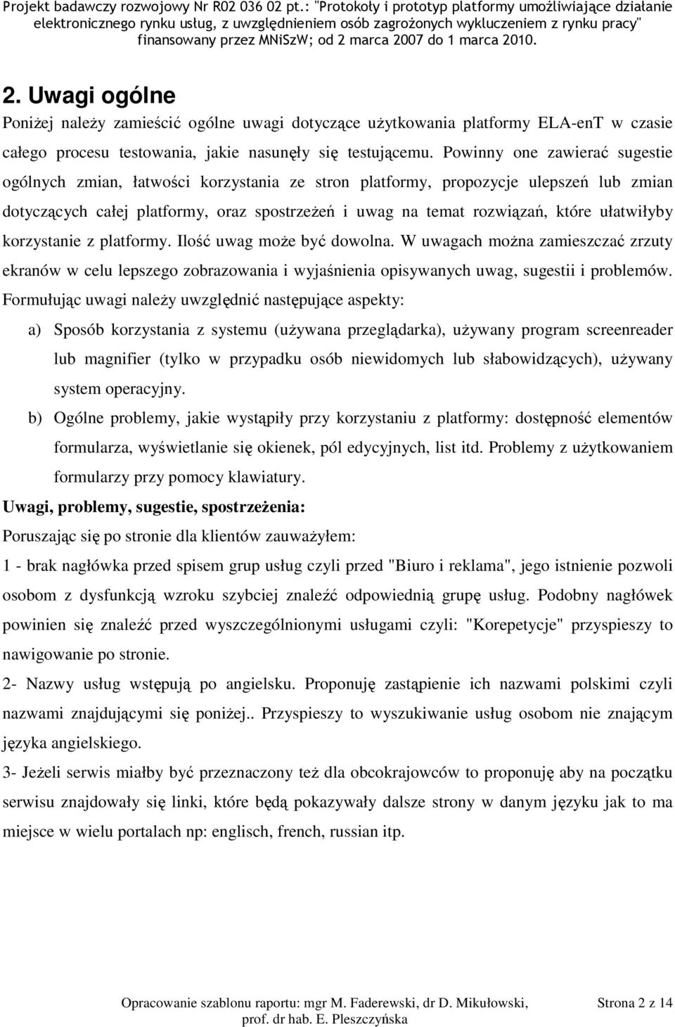 ułatwiłyby korzystanie z platformy. Ilość uwag może być dowolna. W uwagach można zamieszczać zrzuty ekranów w celu lepszego zobrazowania i wyjaśnienia opisywanych uwag, sugestii i problemów.