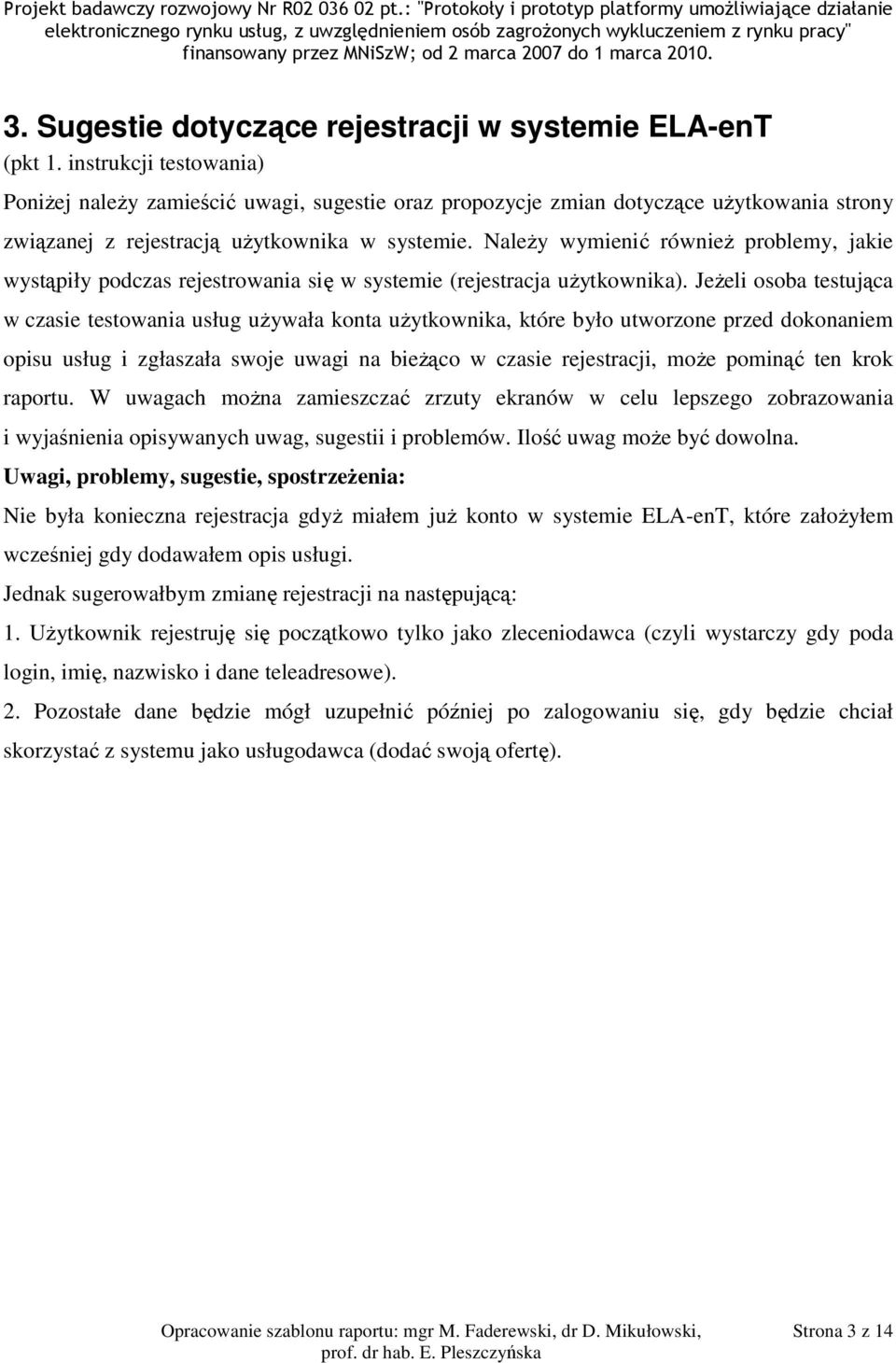 Należy wymienić również problemy, jakie wystąpiły podczas rejestrowania się w systemie (rejestracja użytkownika).