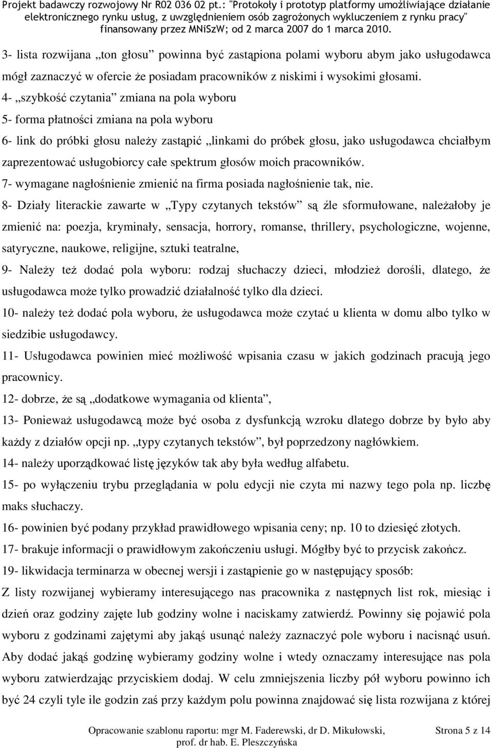 usługobiorcy całe spektrum głosów moich pracowników. 7- wymagane nagłośnienie zmienić na firma posiada nagłośnienie tak, nie.