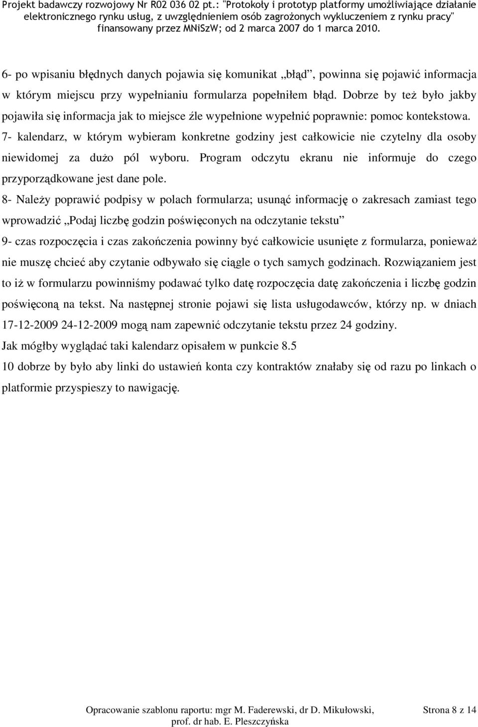 7- kalendarz, w którym wybieram konkretne godziny jest całkowicie nie czytelny dla osoby niewidomej za dużo pól wyboru. Program odczytu ekranu nie informuje do czego przyporządkowane jest dane pole.