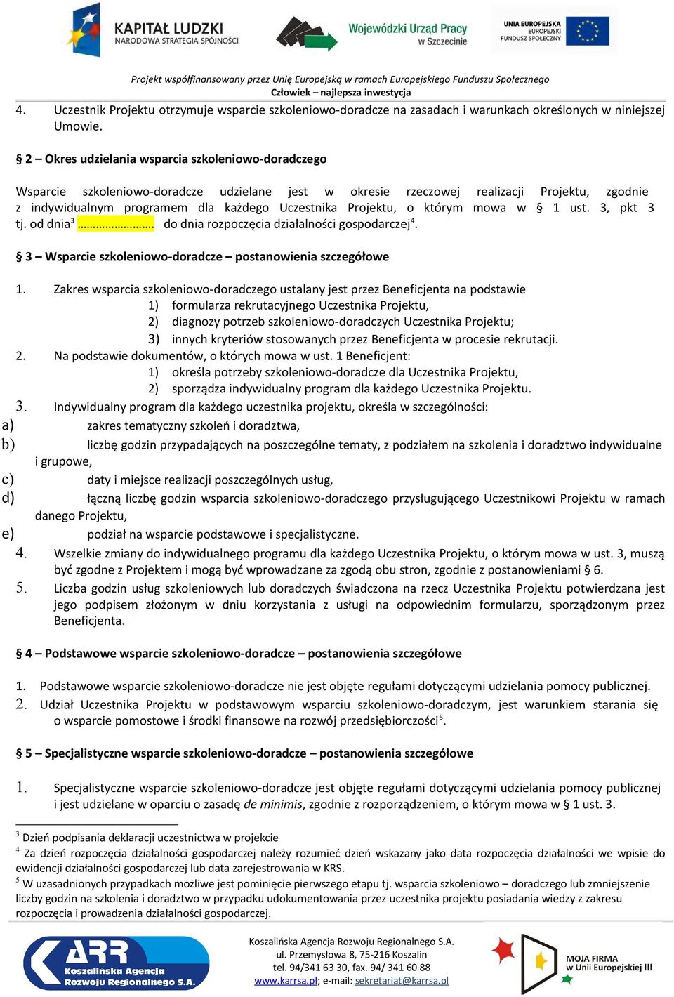 Projektu, o którym mowa w 1 ust. 3, pkt 3 tj. od dnia 3. do dnia rozpoczęcia działalności gospodarczej 4. 3 Wsparcie szkoleniowo-doradcze postanowienia szczegółowe 1.