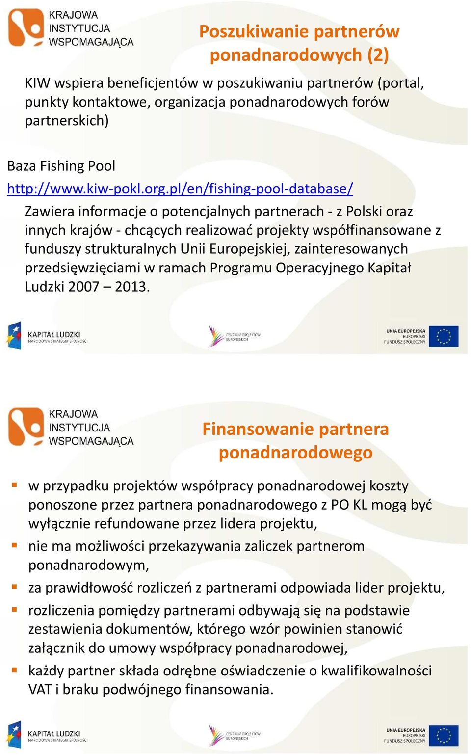 pl/en/fishing-pool-database/ Zawiera informacje o potencjalnych partnerach -z Polski oraz innych krajów -chcących realizować projekty współfinansowane z funduszy strukturalnych Unii Europejskiej,