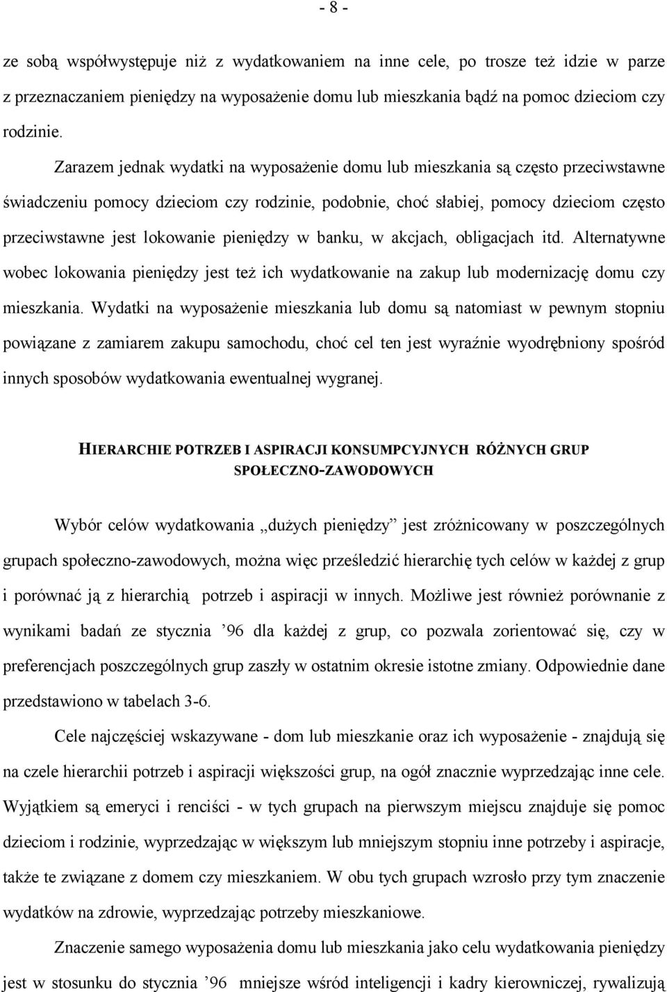 pieniędzy w banku, w akcjach, obligacjach itd. Alternatywne wobec lokowania pieniędzy jest też ich wydatkowanie na zakup lub modernizację domu czy mieszkania.