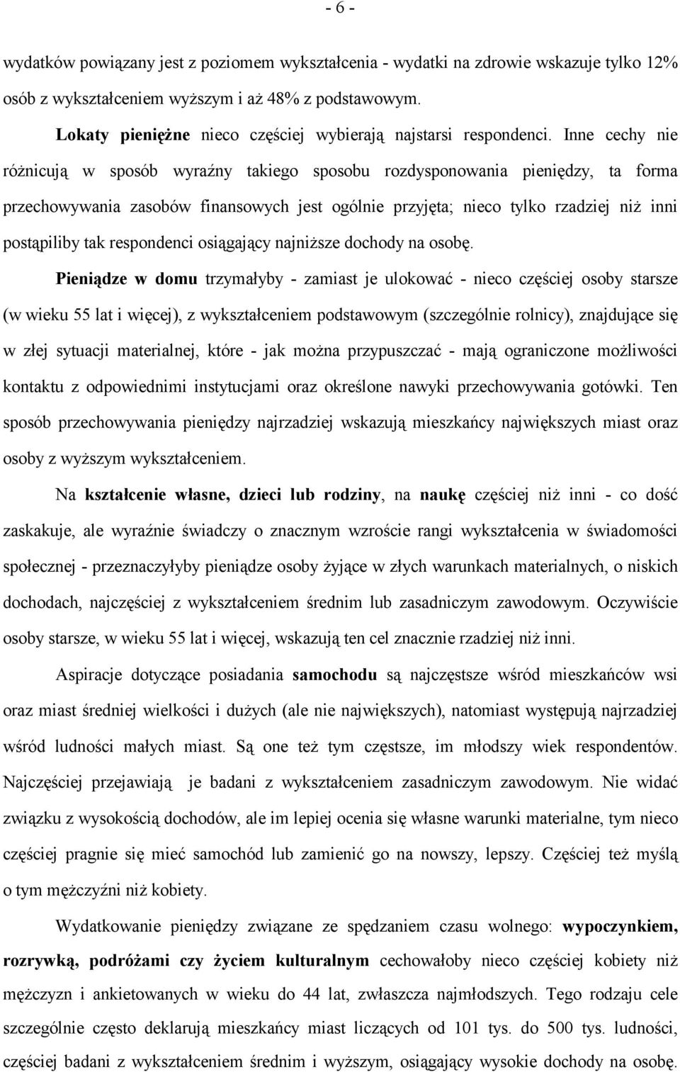 Inne cechy nie różnicują w sposób wyraźny takiego sposobu rozdysponowania pieniędzy, ta forma przechowywania zasobów finansowych jest ogólnie przyjęta; nieco tylko rzadziej niż inni postąpiliby tak