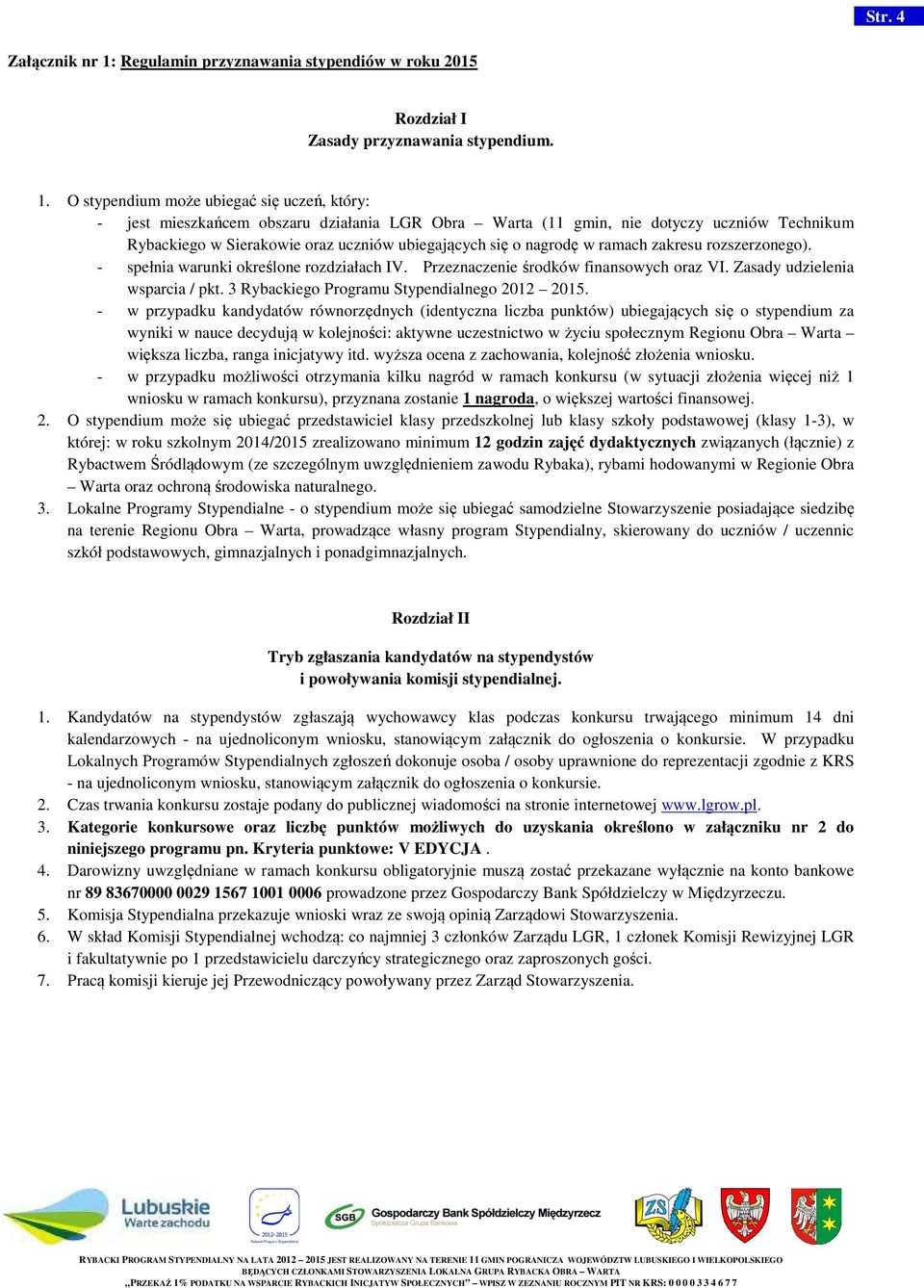 O stypendium może ubiegać się uczeń, który: - jest mieszkańcem obszaru działania LGR Obra Warta (11 gmin, nie dotyczy uczniów Technikum Rybackiego w Sierakowie oraz uczniów ubiegających się o nagrodę