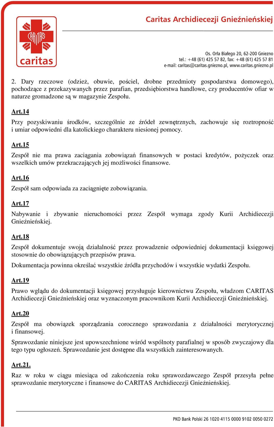 Art.16 Zespół sam odpowiada za zaciągnięte zobowiązania. Art.17 Nabywanie i zbywanie nieruchomości przez Zespół wymaga zgody Kurii Archidiecezji Gnieźnieńskiej. Art.18 Zespół dokumentuje swoją działalność przez prowadzenie odpowiedniej dokumentacji księgowej stosownie do obowiązujących przepisów prawa.