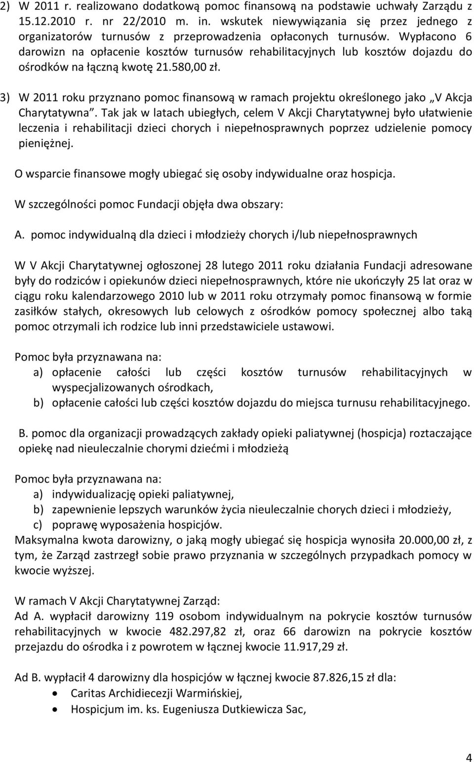 Wypłacono 6 darowizn na opłacenie kosztów turnusów rehabilitacyjnych lub kosztów dojazdu do ośrodków na łączną kwotę 21.580,00 zł.