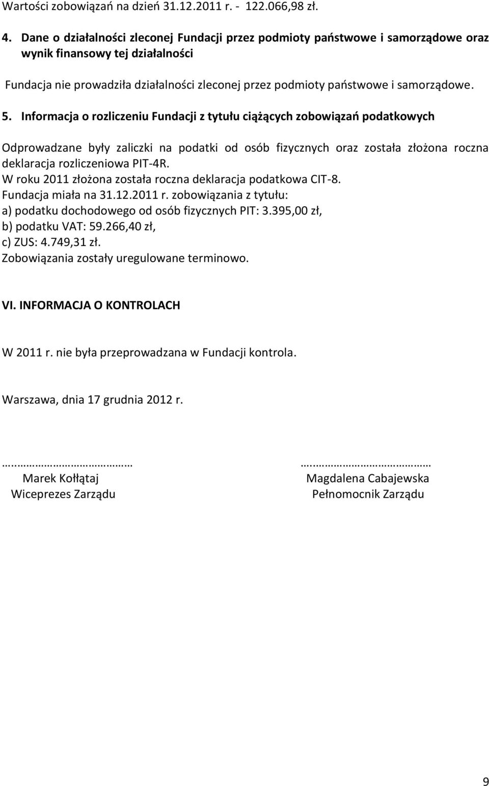 5. Informacja o rozliczeniu Fundacji z tytułu ciążących zobowiązań podatkowych Odprowadzane były zaliczki na podatki od osób fizycznych oraz została złożona roczna deklaracja rozliczeniowa PIT-4R.