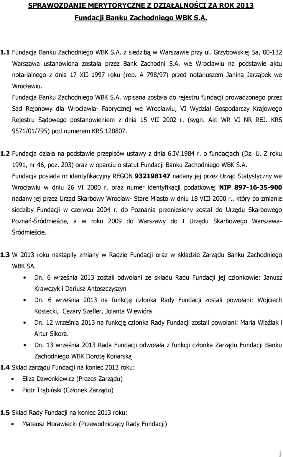 A 798/97) przed notariuszem Janiną Jarząbek we Wrocławiu. Fundacja Banku Zachodniego WBK S.A. wpisana została do rejestru fundacji prowadzonego przez Sąd Rejonowy dla Wrocławia- Fabrycznej we Wrocławiu, VI Wydział Gospodarczy Krajowego Rejestru Sądowego postanowieniem z dnia 15 VII 2002 r.