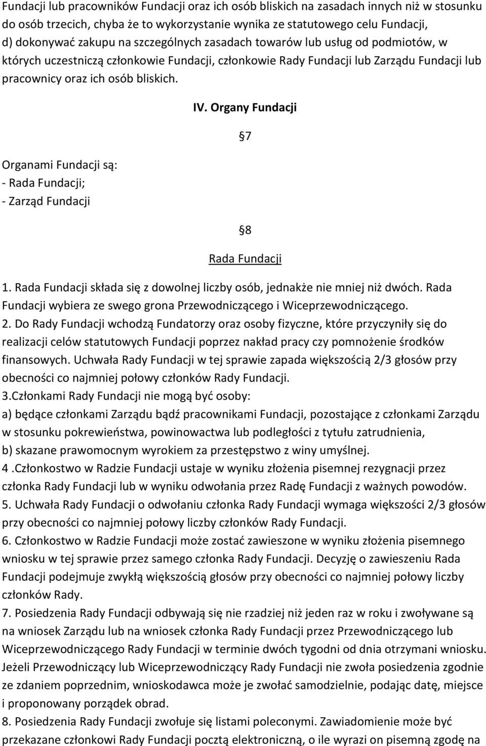 Organami Fundacji są: - Rada Fundacji; - Zarząd Fundacji IV. Organy Fundacji 7 8 Rada Fundacji 1. Rada Fundacji składa się z dowolnej liczby osób, jednakże nie mniej niż dwóch.