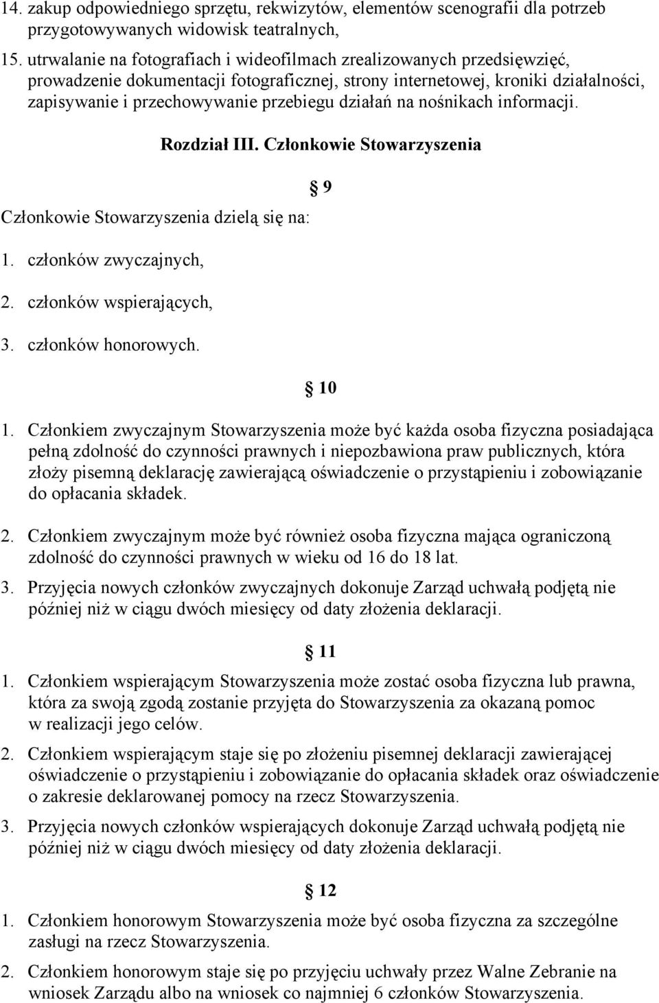 działań na nośnikach informacji. Członkowie Stowarzyszenia dzielą się na: 1. członków zwyczajnych, 2. członków wspierających, 3. członków honorowych. Rozdział III. Członkowie Stowarzyszenia 9 10 1.