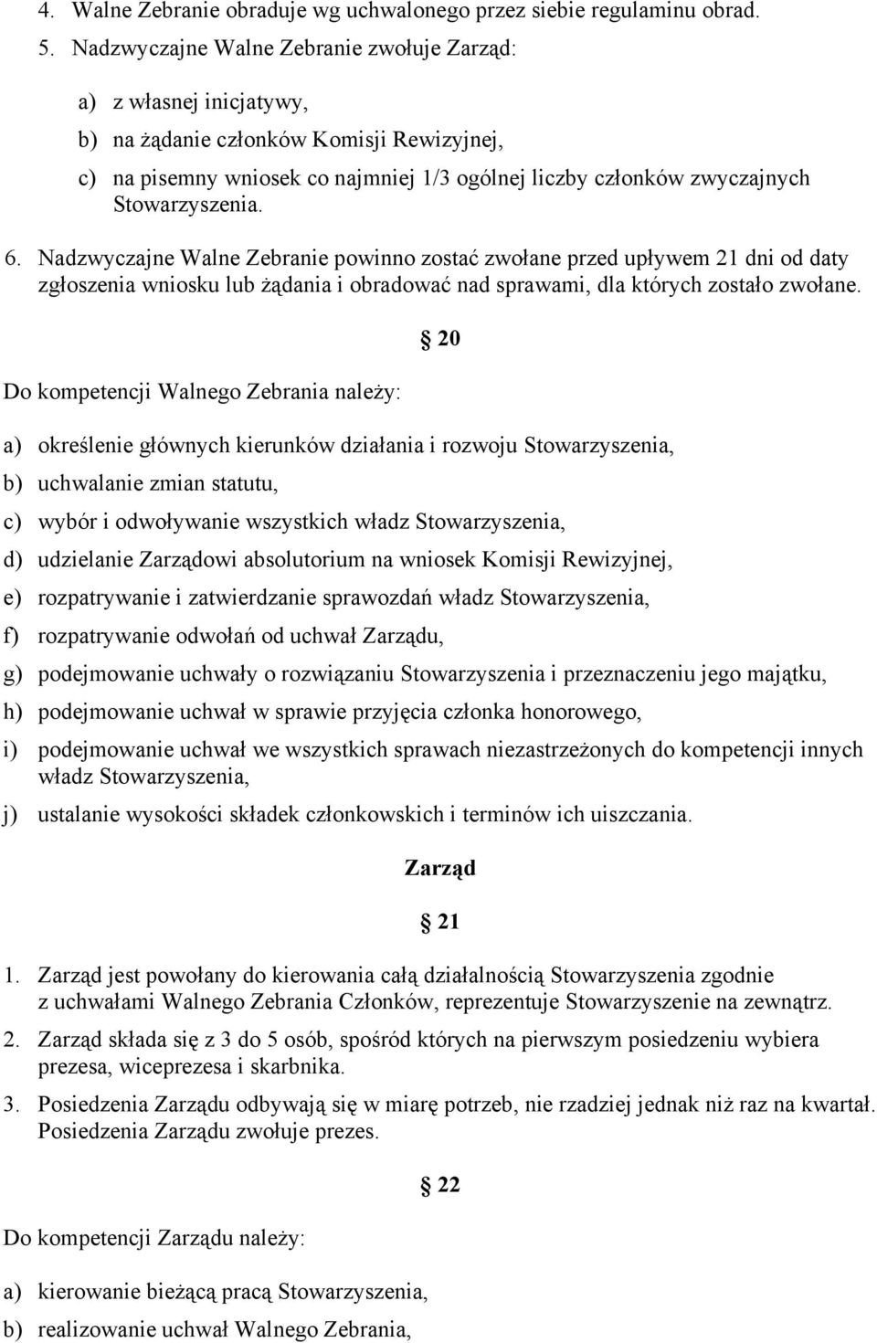 Stowarzyszenia. 6. Nadzwyczajne Walne Zebranie powinno zostać zwołane przed upływem 21 dni od daty zgłoszenia wniosku lub żądania i obradować nad sprawami, dla których zostało zwołane.