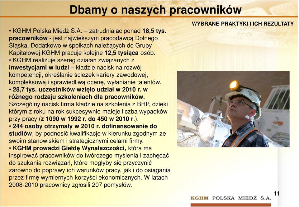 KGHM realizuje szereg działań związanych z inwestycjami w ludzi kładzie nacisk na rozwój kompetencji, określanie ścieżek kariery zawodowej, kompleksową i sprawiedliwą ocenę, wyłanianie talentów.