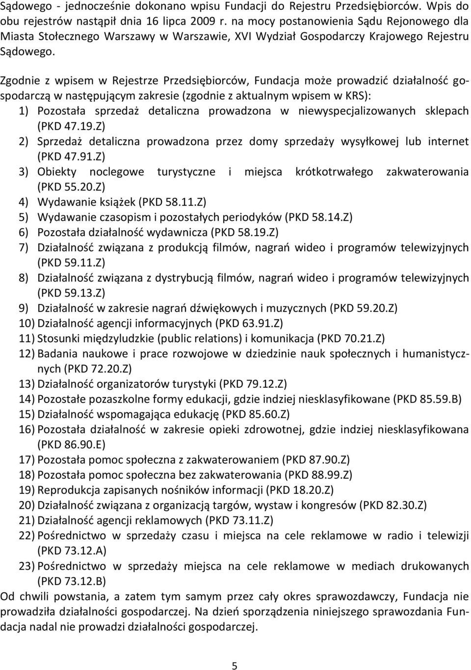 Zgodnie z wpisem w Rejestrze Przedsiębiorców, Fundacja może prowadzid działalnośd gospodarczą w następującym zakresie (zgodnie z aktualnym wpisem w KRS): 1) Pozostała sprzedaż detaliczna prowadzona w