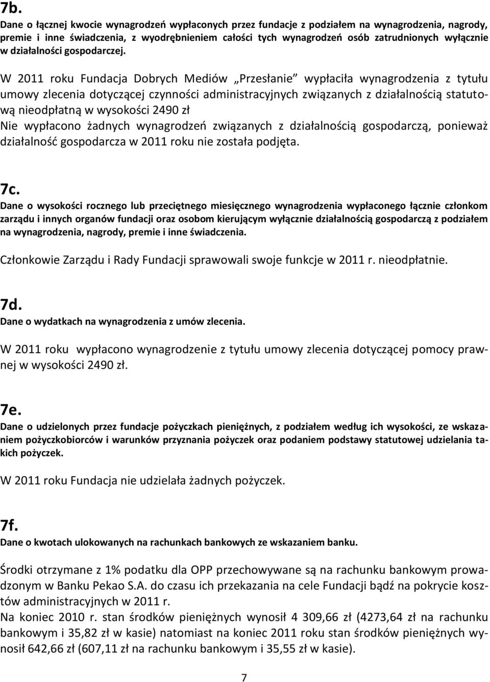 W 2011 roku Fundacja Dobrych Mediów Przesłanie wypłaciła wynagrodzenia z tytułu umowy zlecenia dotyczącej czynności administracyjnych związanych z działalnością statutową nieodpłatną w wysokości 2490