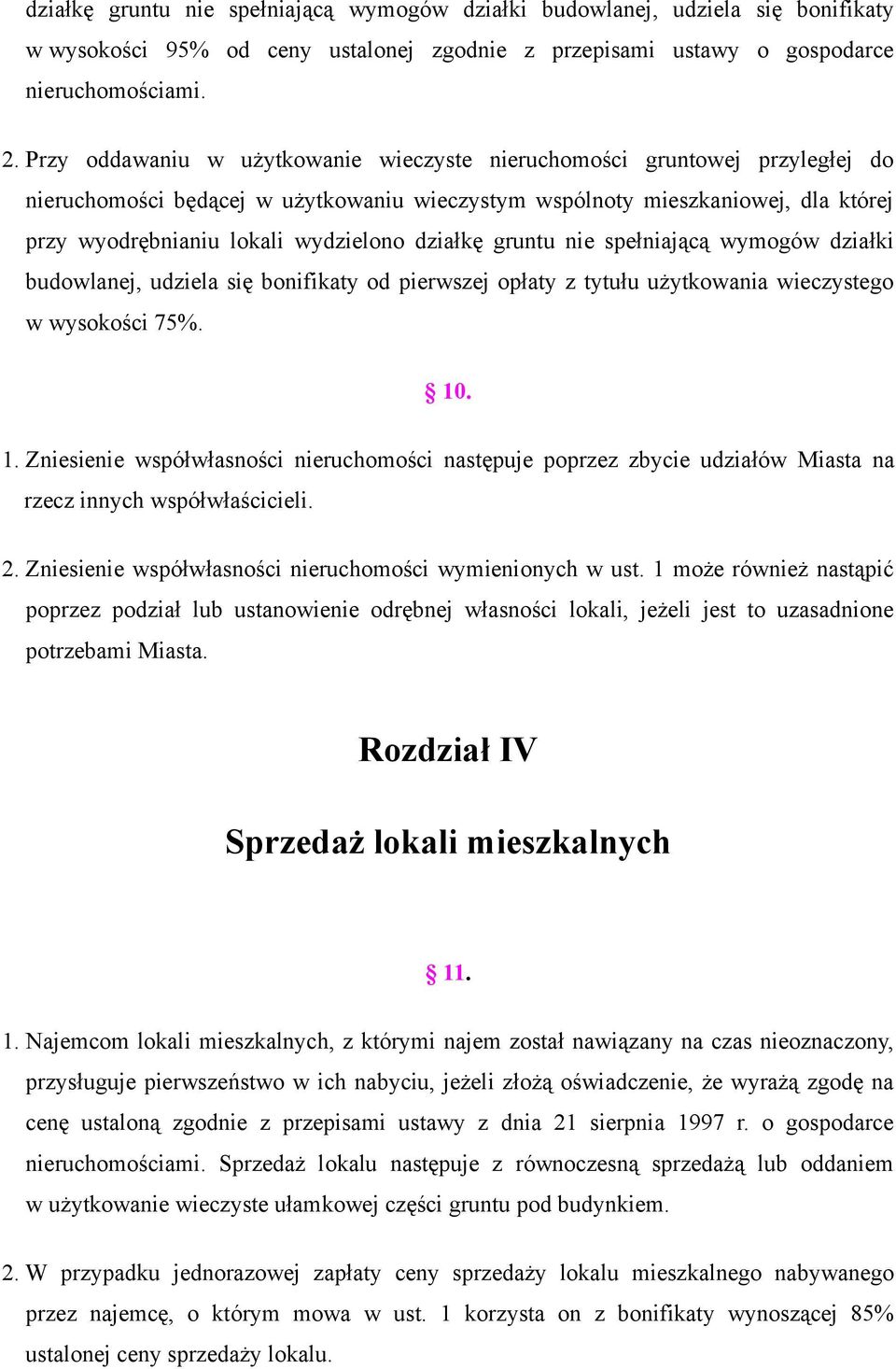 działkę gruntu nie spełniającą wymogów działki budowlanej, udziela się bonifikaty od pierwszej opłaty z tytułu użytkowania wieczystego w wysokości 75%. 10