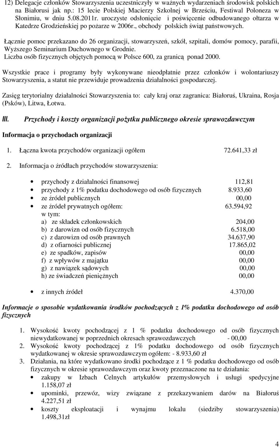 , obchody polskich świąt państwowych. Łącznie pomoc przekazano do 26 organizacji, stowarzyszeń, szkół, szpitali, domów pomocy, parafii, Wyższego Seminarium Duchownego w Grodnie.